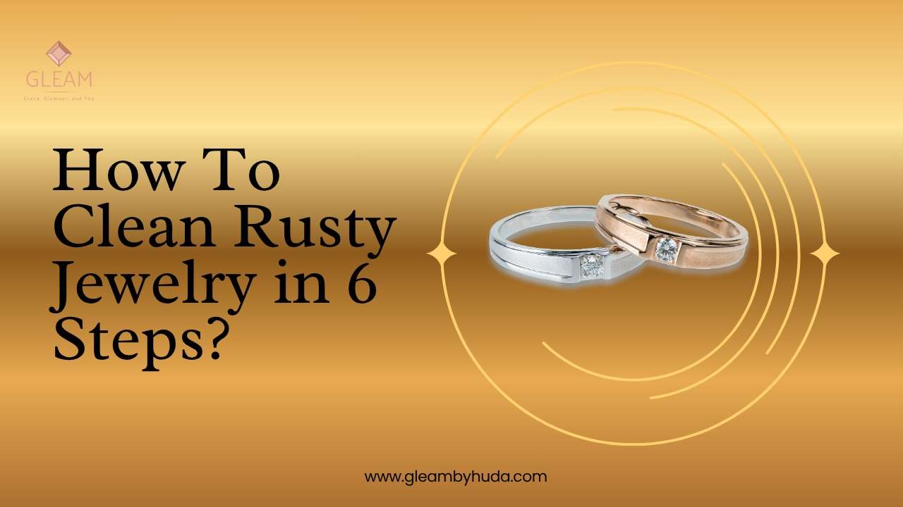how to clean rusty jewelry in 6 steps